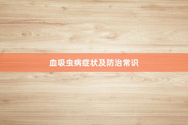 血吸虫病症状及防治常识