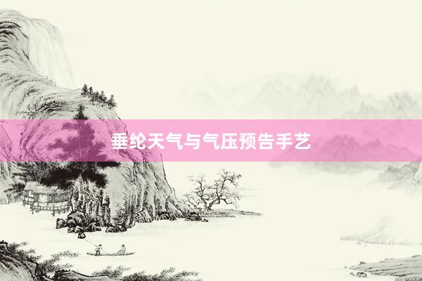垂纶天气与气压预告手艺